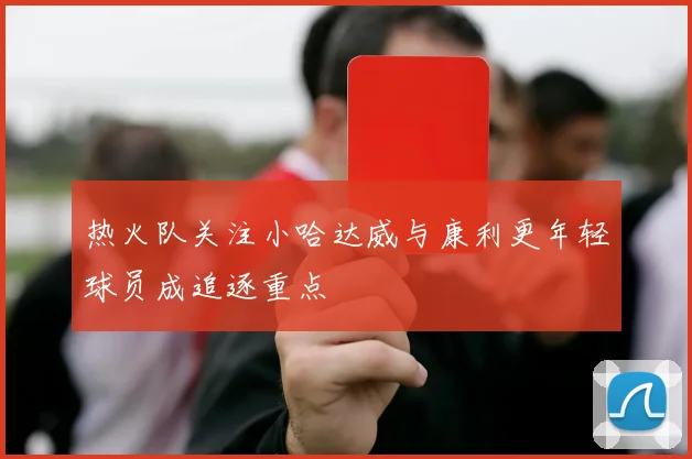热火队关注小哈达威与康利更年轻球员成追逐重点